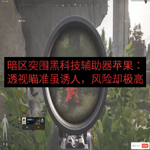 暗区突围黑科技辅助器苹果：透视瞄准虽诱人，风险却极高