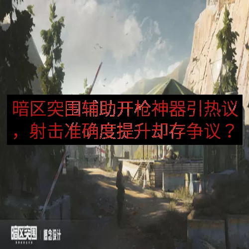 暗区突围辅助开枪神器引热议，射击准确度提升却存争议？